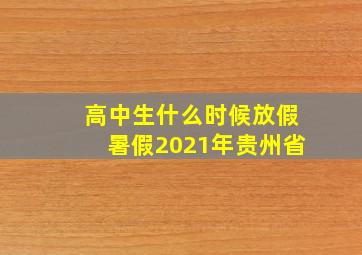 高中生什么时候放假暑假2021年贵州省