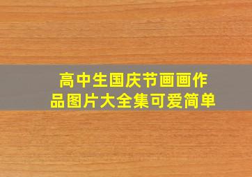 高中生国庆节画画作品图片大全集可爱简单