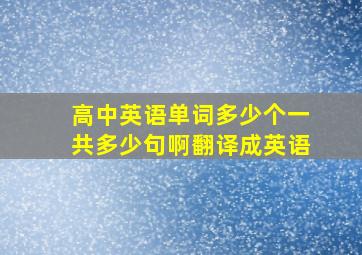 高中英语单词多少个一共多少句啊翻译成英语