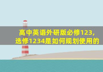 高中英语外研版必修123,选修1234是如何规划使用的