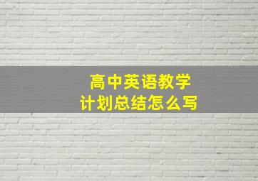 高中英语教学计划总结怎么写