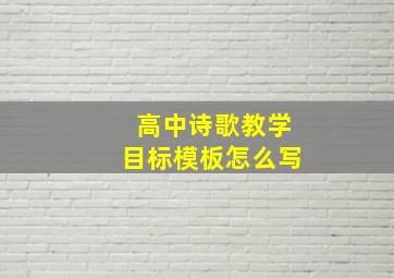 高中诗歌教学目标模板怎么写