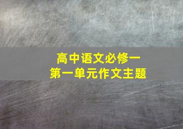 高中语文必修一第一单元作文主题