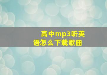 高中mp3听英语怎么下载歌曲