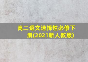 高二语文选择性必修下册(2021新人教版)