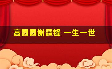 高圆圆谢霆锋 一生一世