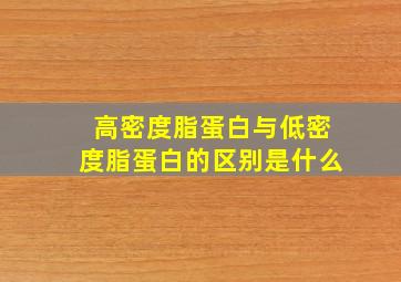 高密度脂蛋白与低密度脂蛋白的区别是什么