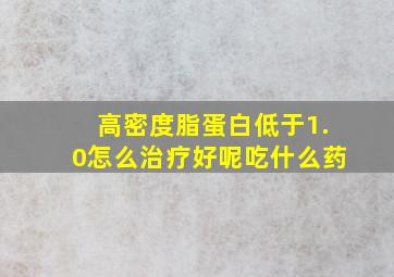 高密度脂蛋白低于1.0怎么治疗好呢吃什么药