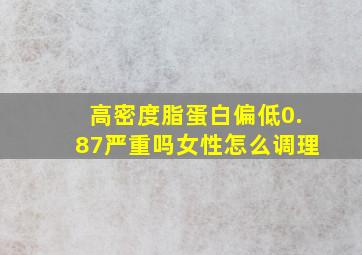 高密度脂蛋白偏低0.87严重吗女性怎么调理