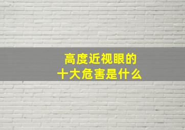 高度近视眼的十大危害是什么