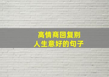 高情商回复别人生意好的句子