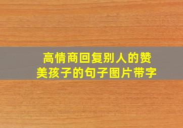 高情商回复别人的赞美孩子的句子图片带字