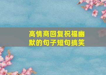 高情商回复祝福幽默的句子短句搞笑