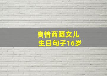 高情商晒女儿生日句子16岁