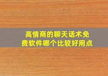 高情商的聊天话术免费软件哪个比较好用点