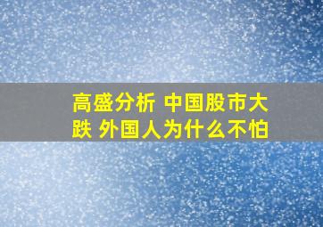 高盛分析 中国股市大跌 外国人为什么不怕