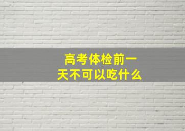 高考体检前一天不可以吃什么