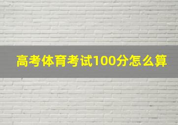 高考体育考试100分怎么算