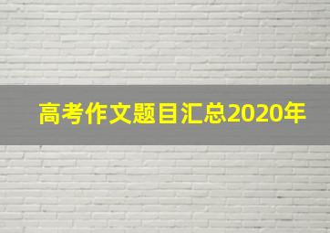 高考作文题目汇总2020年