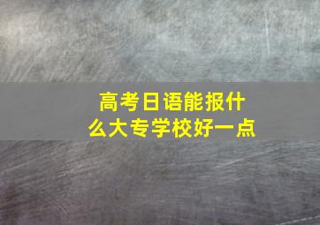 高考日语能报什么大专学校好一点