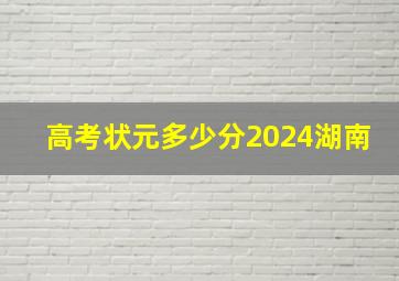 高考状元多少分2024湖南