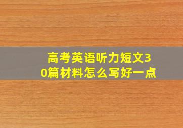 高考英语听力短文30篇材料怎么写好一点