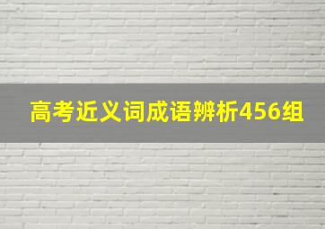 高考近义词成语辨析456组