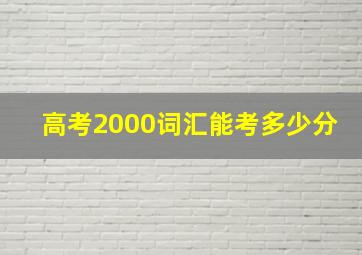 高考2000词汇能考多少分