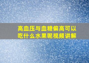 高血压与血糖偏高可以吃什么水果呢视频讲解