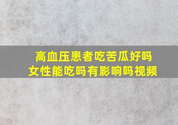 高血压患者吃苦瓜好吗女性能吃吗有影响吗视频