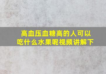 高血压血糖高的人可以吃什么水果呢视频讲解下