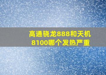 高通骁龙888和天机8100哪个发热严重