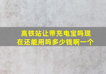 高铁站让带充电宝吗现在还能用吗多少钱啊一个