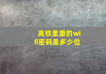 高铁里面的wifi密码是多少位