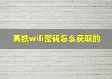 高铁wifi密码怎么获取的