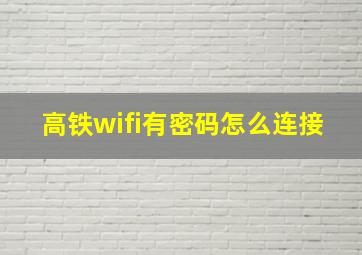 高铁wifi有密码怎么连接