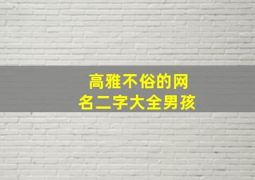 高雅不俗的网名二字大全男孩