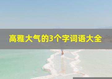 高雅大气的3个字词语大全