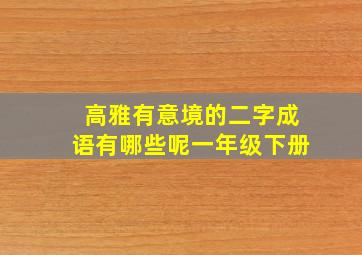 高雅有意境的二字成语有哪些呢一年级下册