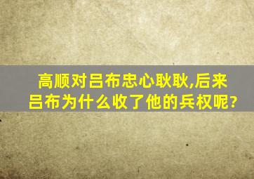 高顺对吕布忠心耿耿,后来吕布为什么收了他的兵权呢?