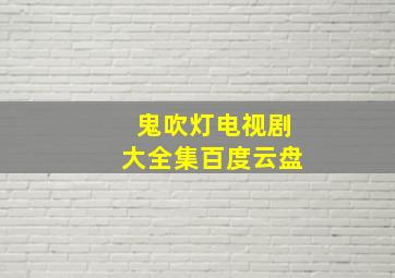 鬼吹灯电视剧大全集百度云盘