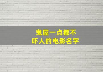 鬼屋一点都不吓人的电影名字