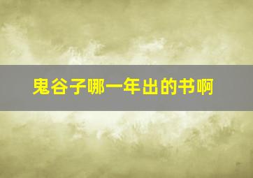 鬼谷子哪一年出的书啊