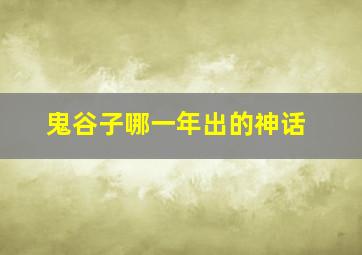 鬼谷子哪一年出的神话