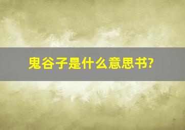 鬼谷子是什么意思书?