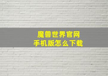 魔兽世界官网手机版怎么下载