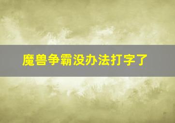 魔兽争霸没办法打字了