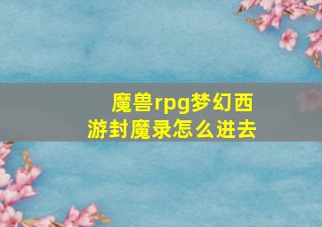 魔兽rpg梦幻西游封魔录怎么进去