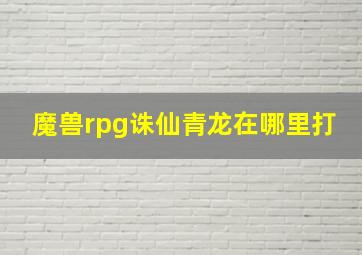 魔兽rpg诛仙青龙在哪里打