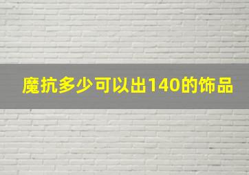 魔抗多少可以出140的饰品